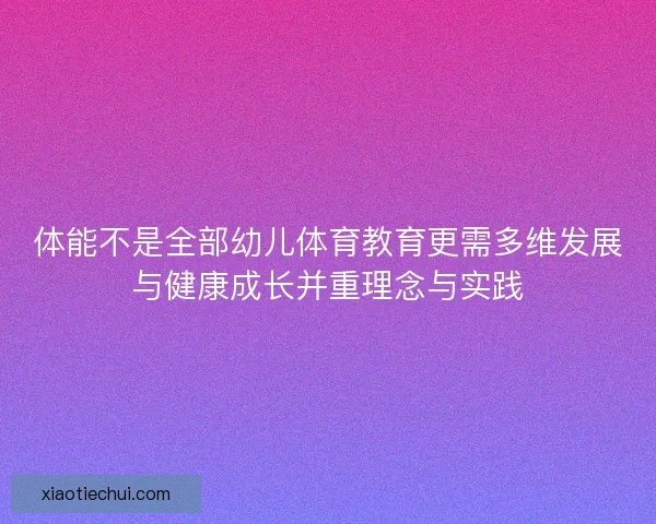 体能不是全部幼儿体育教育更需多维发展与健康成长并重理念与实践